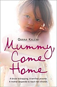 Mummy, Come Home : A Brutal Kidnapping. a Terrified Prisoner. a Mother Desperate to Reach Her Children. (Paperback)