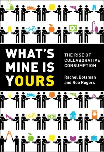 What’s Mine Is Yours : How Collaborative Consumption is Changing the Way We Live (Paperback)