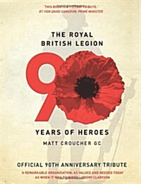 The Royal British Legion : 90 Years of Heroes (Hardcover)