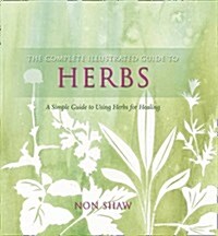 The Complete Illustrated Guide To - Herbs : A Simple Guide To Using HerbsFor Healing (Paperback)