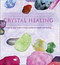 The Complete Illustrated Guide To - Crystal Healing : A Step-by-step Guide To Using Crystals For Health And Healing (Paperback)