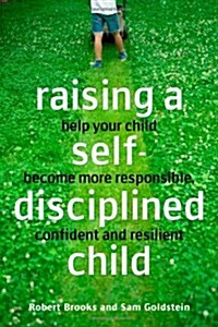 Raising a Self-disciplined Child : Helping Your Child Become More Responsible, Confident, and Resilient (Paperback)