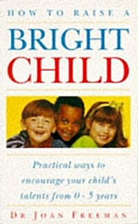 How to Raise a Bright Child : How to Encourage Your Childs Talents 0-5 Years (Paperback)