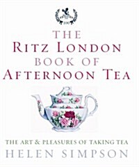 The Ritz London Book of Afternoon Tea : The Art and Pleasures of Taking Tea (Hardcover)