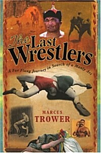 The Last Wrestlers : A Far Flung Journey in Search of a Manly Art (Paperback)