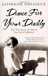 Dance for Your Daddy : The True Story of a Brutal East End Childhood (Paperback)