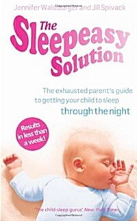 The Sleepeasy Solution : The Exhausted Parents Guide to Getting Your Child to Sleep - from Birth to 5 (Paperback)