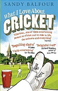 What I Love About Cricket : One Mans Vain Attempt to Explain Cricket to a Teenager Who Couldnt Give a Toss (Paperback)