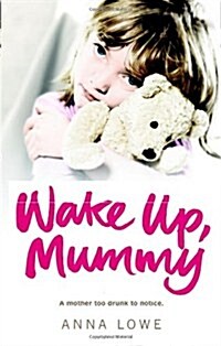 Wake Up, Mummy : The Heartbreaking True Story of an Abused Little Girl Whose Mother Was Too Drunk to Notice (Paperback)