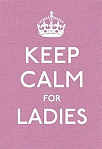Keep Calm for Ladies : Good Advice for Hard Times (Hardcover)