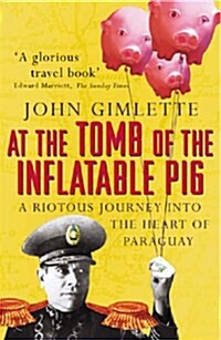 At the Tomb of the Inflatable Pig : Travels Through Paraguay (Paperback)