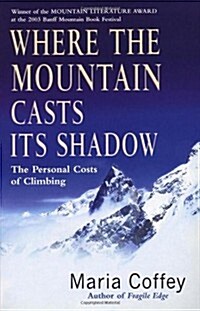 Where the Mountain Casts Its Shadow : The Personal Costs of Climbing (Paperback)