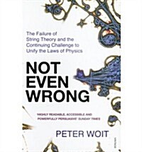 Not Even Wrong : The Failure of String Theory and the Continuing Challenge to Unify the Laws of Physics (Paperback)