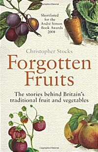 Forgotten Fruits : The Stories Behind Britains Traditional Fruit and Vegetables (Paperback)