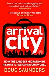 Arrival City : How the Largest Migration in History is Reshaping Our World (Paperback)