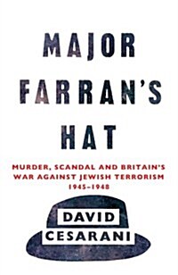Major Farrans Hat : Murder, Scandal and Britains War Against Jewish Terrorism 1945-1948 (Paperback)