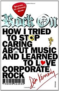 Rock on : How I Tried to Stop Caring About Music and Learn to Love Corporate Rock (Paperback)