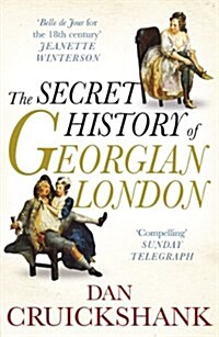 The Secret History of Georgian London : How the Wages of Sin Shaped the Capital (Paperback)