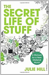 The Secret Life of Stuff : A Manual for a New Material World (Paperback)