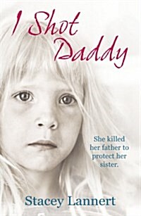 I Shot Daddy : She Killed Her Father to Protect Her Sister (Paperback)