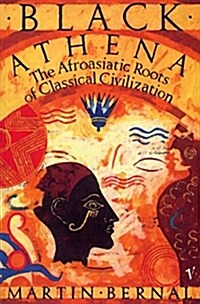 Black Athena : The Afroasiatic Roots of Classical Civilization Volume One:The Fabrication of Ancient Greece 1785-1985 (Paperback)