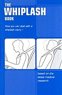 The Whiplash Book : How You Can Deal with a Whiplash Injury - Based on the Latest Medical Research, (Single Copy) (Paperback)