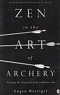 Zen in the Art of Archery : Training the Mind and Body to Become One (Paperback)