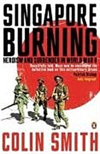 Singapore Burning : Heroism and Surrender in World War II (Paperback)