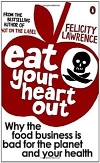 Eat Your Heart Out : Why the Food Business is Bad for the Planet and Your Health (Paperback)