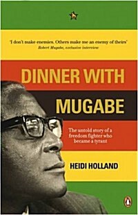 Dinner with Mugabe : The Untold Story of a Freedom Fighter Who Became a Tyrant (Paperback)