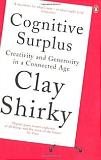 Cognitive Surplus : Creativity and Generosity in a Connected Age (Paperback)