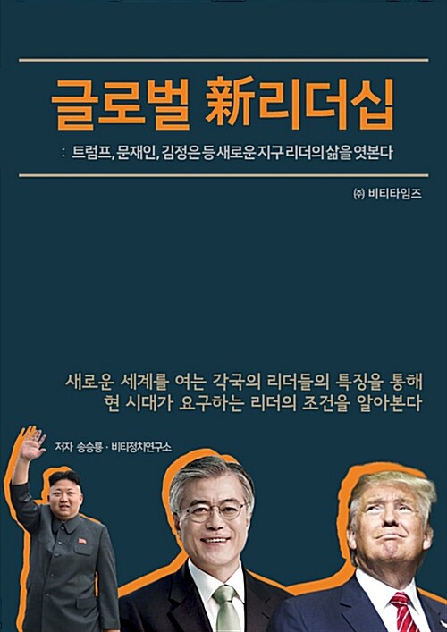 글로벌 新 리더십 : 트럼프 문재인 김정은등 새로운 지구 리더들의 삶을 엿본다