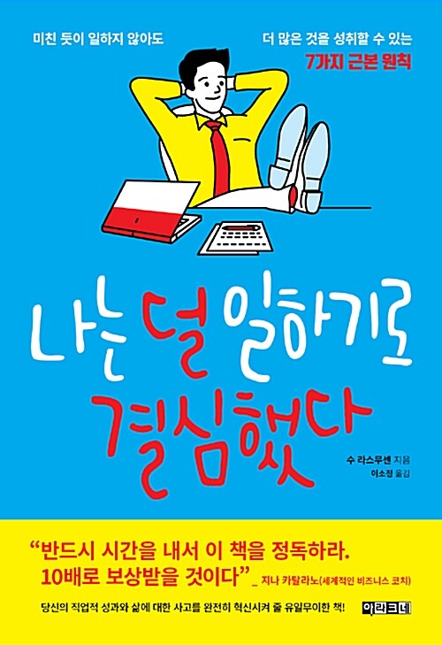 나는 덜 일하기로 결심했다 : 미친 듯이 일하지 않아도 더 많은 것을 성취할 수 있는 7가지 근본 원칙