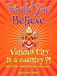 Would You Believe...Vatican City is a Country?! : and Other Metropolitan Marvels (Paperback)
