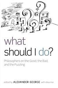 What Should I Do? : Philosophers on the Good, the Bad, and the Puzzling (Paperback)