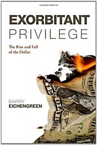 Exorbitant Privilege : The Rise and Fall of the Dollar (Hardcover)