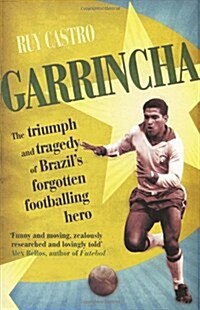 Garrincha : The Triumph and Tragedy of Brazils Forgotten Footballing Hero (Paperback)