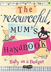 The Resourceful Mums Handbook : Baby on a Budget (Paperback)