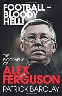 Football - Bloody Hell! : The Biography of Alex Ferguson (Hardcover)