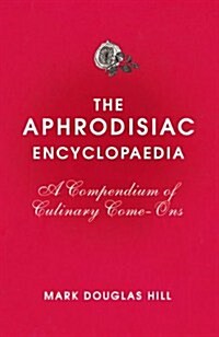 The Aphrodisiac Encyclopaedia : A Compendium of Culinary Come-Ons (Hardcover)