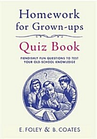 Homework for Grown-ups Quiz Book : Fiendishly Fun Questions to Test Your Old-school Knowledge (Hardcover)