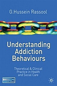 Understanding Addiction Behaviours : Theoretical and Clinical Practice in Health and Social Care (Paperback)