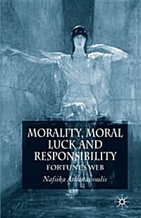 Morality, Moral Luck and Responsibility : Fortunes Web (Paperback)