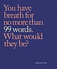 99 Words : You Have Breath for No More Than 99 Words. What Would They Be? (Paperback)