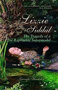 Lizzie Siddal : The Tragedy of a Pre-Raphaelite Supermodel (Hardcover)