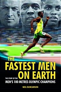 The Fastest Men on Earth : The Story of the Mens 100 Metre Champions (Hardcover)