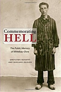 Commemorating Hell: The Public Memory of Mittelbau-Dora (Paperback)