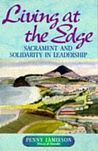 Living at the Edge : Sacrament and Solidarity in Leadership (Paperback)