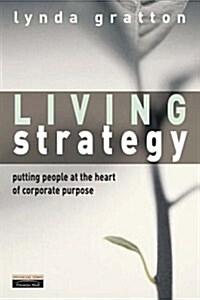Living Strategy : Putting People at the Heart of Corporate Purpose (Hardcover)