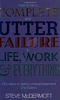 How to be a Complete and Utter Failure in Life, Work and Everything : 44 1/2 steps to lasting underachievement (Paperback, 2 ed)